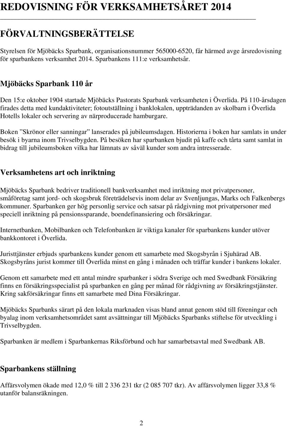 På 110-årsdagen firades detta med kundaktiviteter; fotoutställning i banklokalen, uppträdanden av skolbarn i Överlida Hotells lokaler och servering av närproducerade hamburgare.