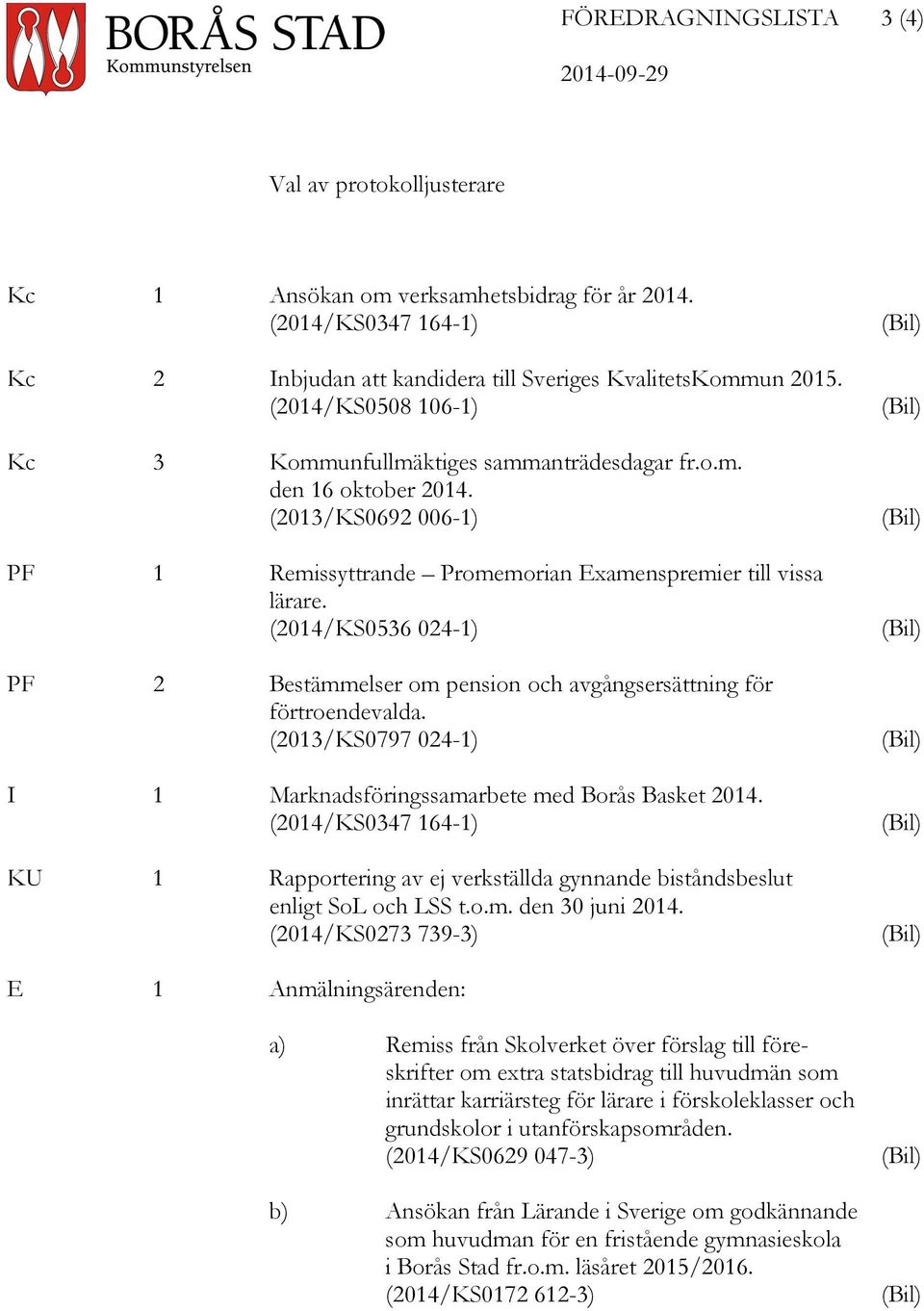 (2014/KS0536 024-1) PF 2 Bestämmelser om pension och avgångsersättning för förtroendevalda. (2013/KS0797 024-1) I 1 Marknadsföringssamarbete med Borås Basket 2014.