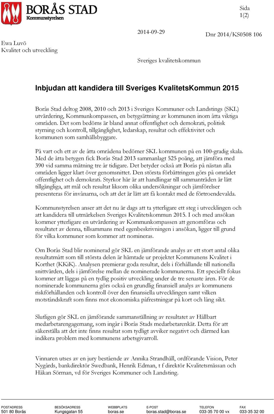 Det som bedöms är bland annat offentlighet och demokrati, politisk styrning och kontroll, tillgänglighet, ledarskap, resultat och effektivitet och kommunen som samhällsbyggare.