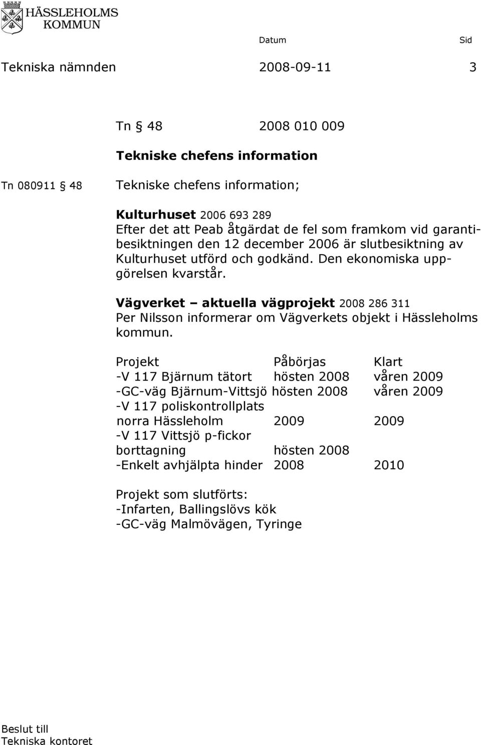 Vägverket aktuella vägprojekt 2008 286 311 Per Nilsson informerar om Vägverkets objekt i Hässleholms kommun.