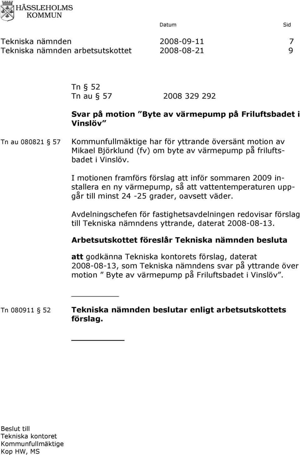 I motionen framförs förslag att inför sommaren 2009 installera en ny värmepump, så att vattentemperaturen uppgår till minst 24-25 grader, oavsett väder.