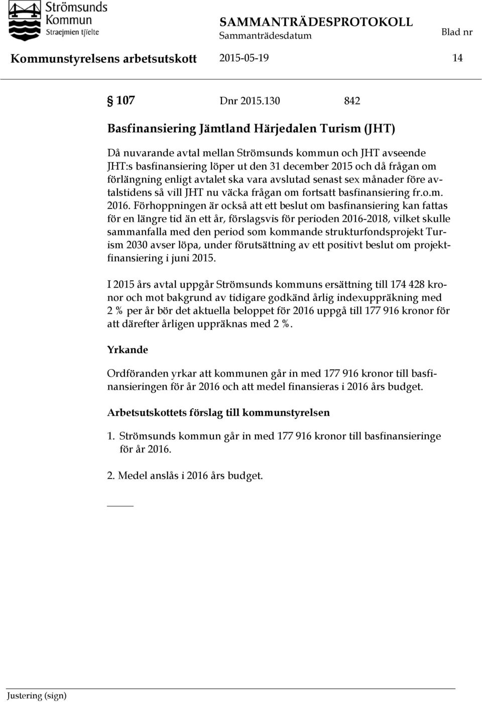 enligt avtalet ska vara avslutad senast sex månader före avtalstidens så vill JHT nu väcka frågan om fortsatt basfinansiering fr.o.m. 2016.