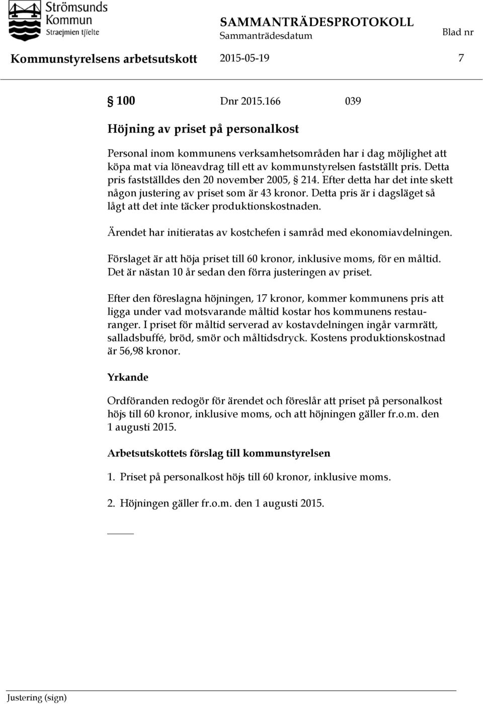 Detta pris fastställdes den 20 november 2005, 214. Efter detta har det inte skett någon justering av priset som är 43 kronor.