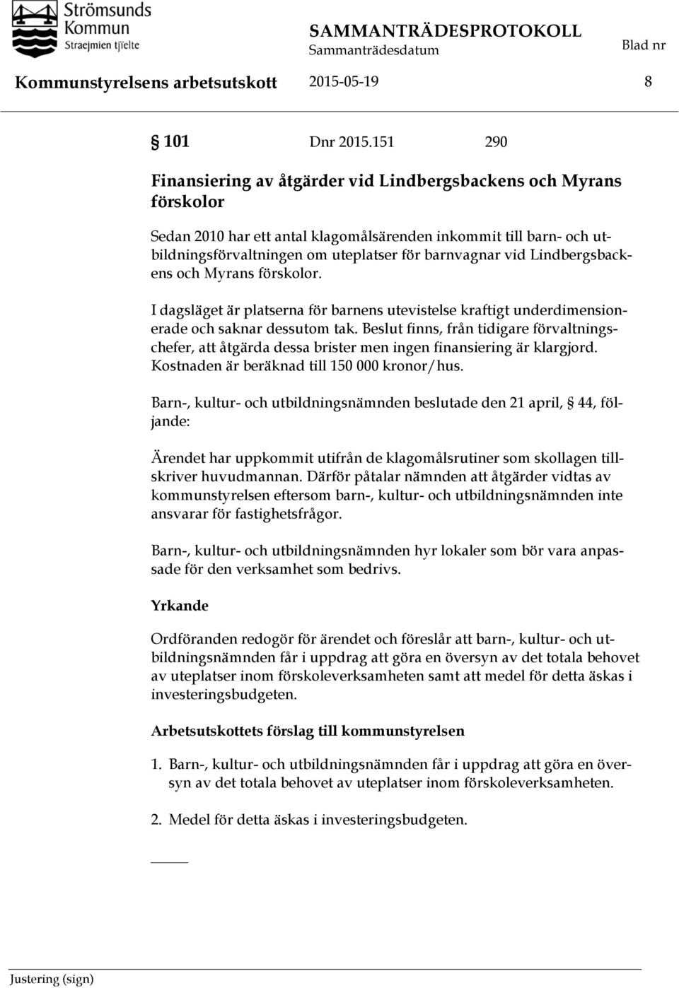 Lindbergsbackens och Myrans förskolor. I dagsläget är platserna för barnens utevistelse kraftigt underdimensionerade och saknar dessutom tak.