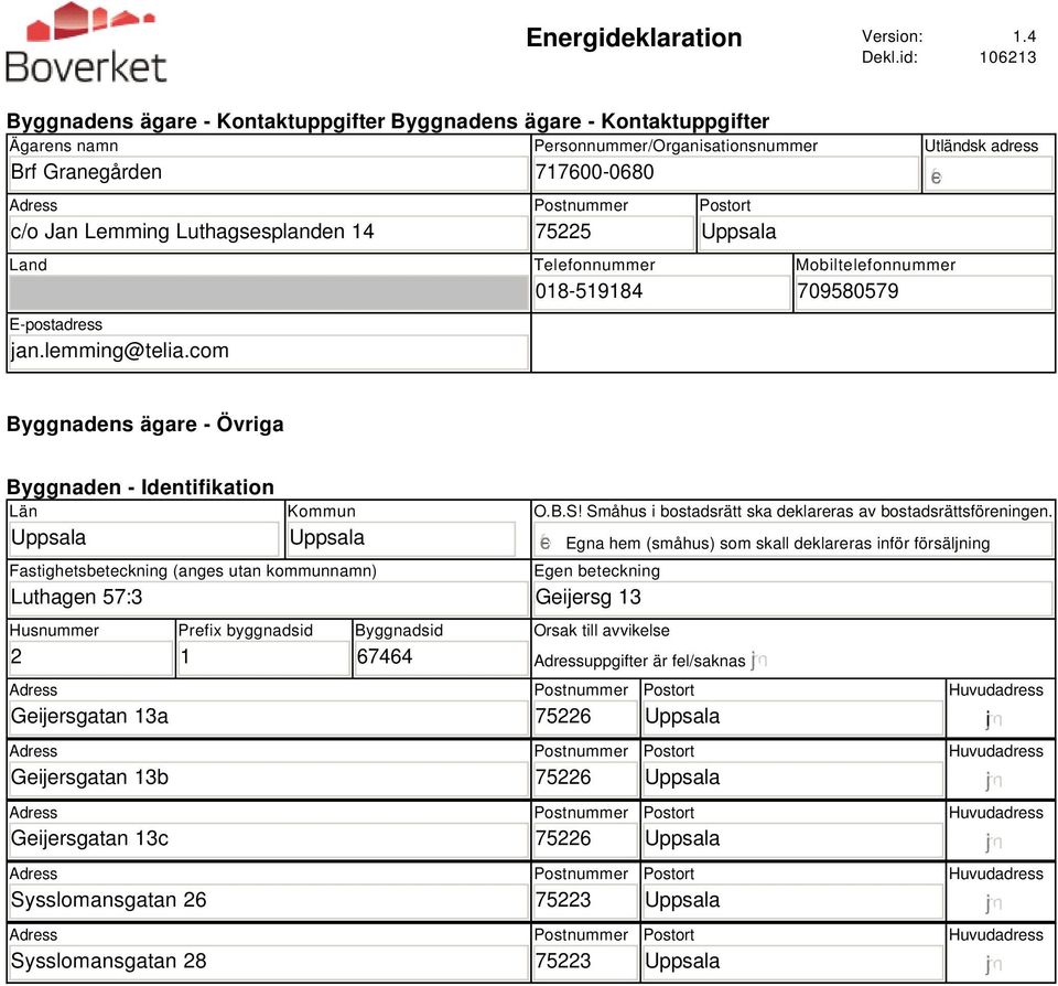 com Personnummer/Organisationsnummer 717-8 75225 Telefonnummer 18-519184 Utländsk adress Mobiltelefonnummer 7958579 Byggnadens ägare - Övriga Byggnaden - Identifikation Län Kommun