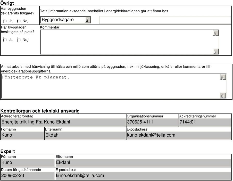 byggnaden, t.ex. miljöklassning, enkäter eller kommentarer till energideklarationsuppgifterna Fönsterbyte är planerat.