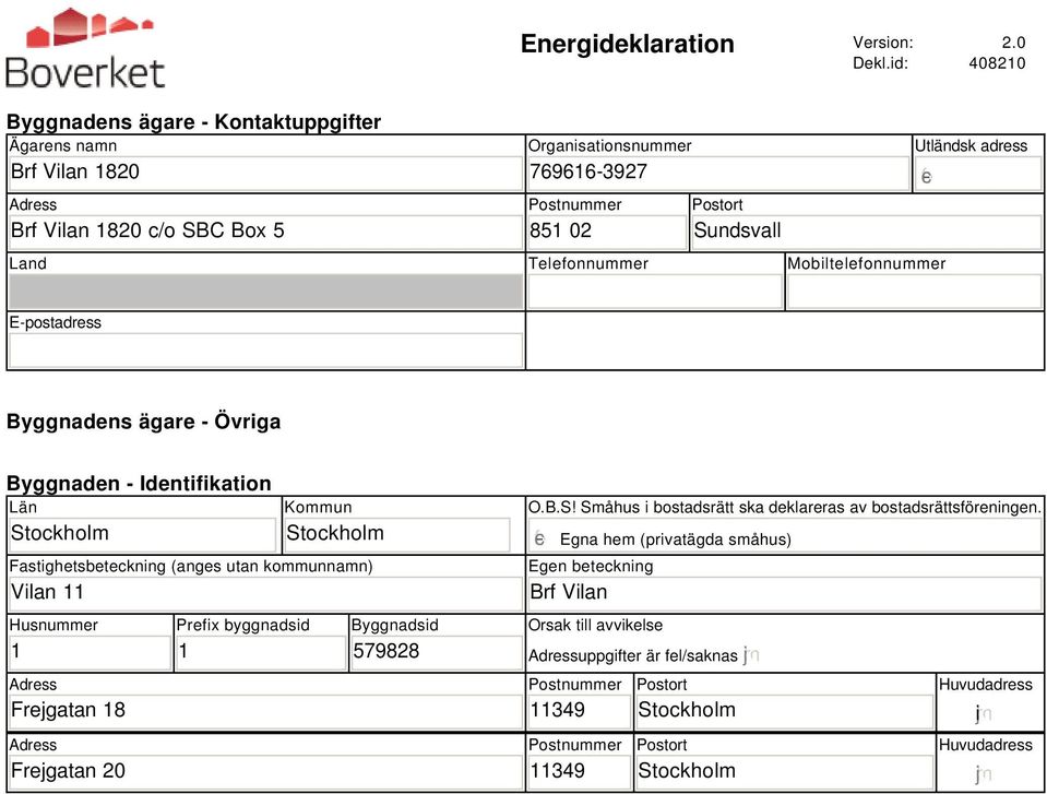 Telefonnummer Mobiltelefonnummer Utländsk adress E-postadress Byggnadens ägare - Övriga Byggnaden - Identifikation Län Kommun Fastighetsbeteckning (anges utan kommunnamn) Vilan 11