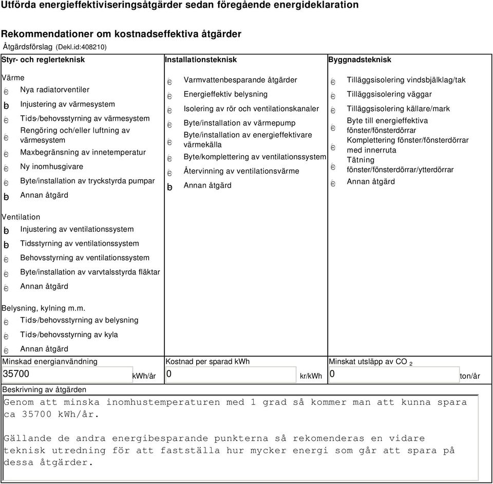 värmesystem Maxbegränsning av innetemperatur Ny inomhusgivare Byte/installation av tryckstyrda pumpar b Varmvattenbesparande åtgärder Energieffektiv belysning Isolering av rör och ventilationskanaler