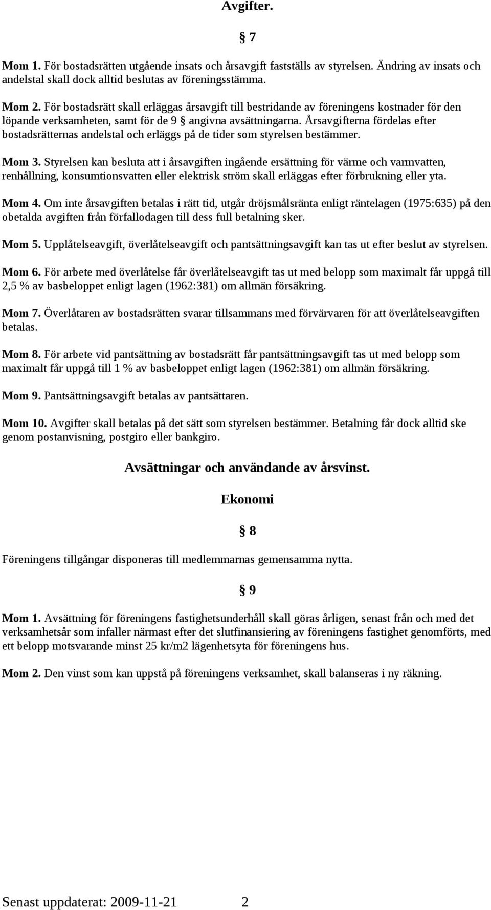 Årsavgifterna fördelas efter bostadsrätternas andelstal och erläggs på de tider som styrelsen bestämmer. Mom 3.