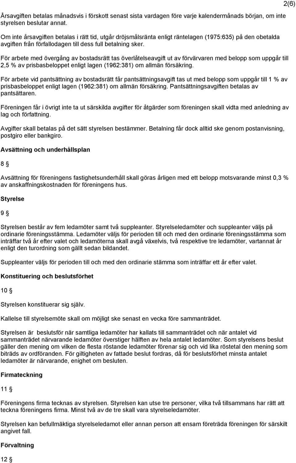 För arbete med övergång av bostadsrätt tas överlåtelseavgift ut av förvärvaren med belopp som uppgår till 2,5 % av prisbasbeloppet enligt lagen (1962:381) om allmän försäkring.