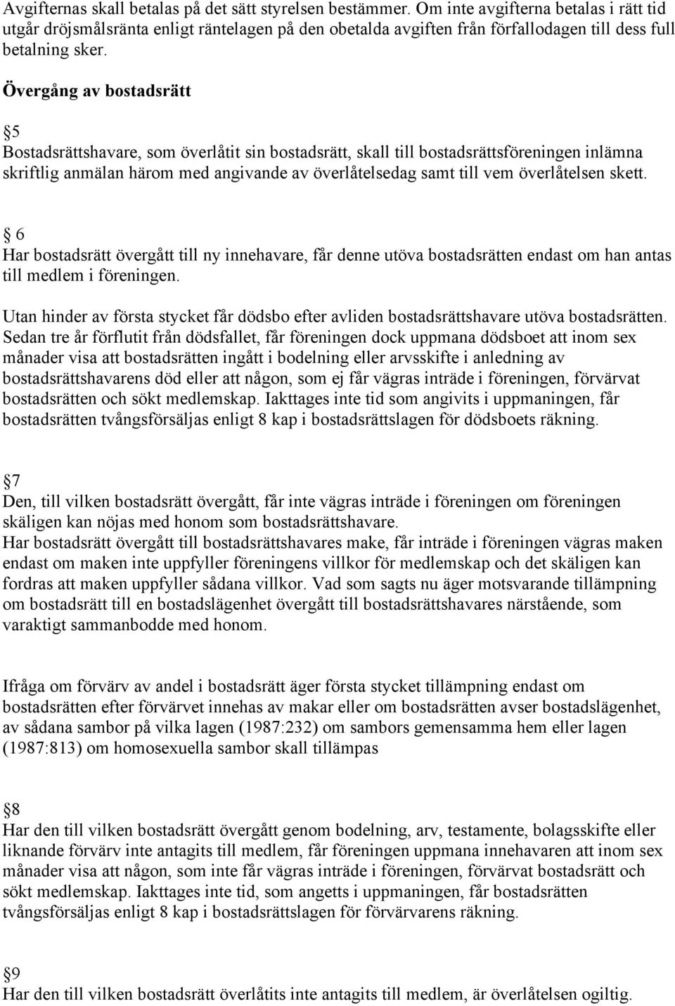 Övergång av bostadsrätt 5 Bostadsrättshavare, som överlåtit sin bostadsrätt, skall till bostadsrättsföreningen inlämna skriftlig anmälan härom med angivande av överlåtelsedag samt till vem