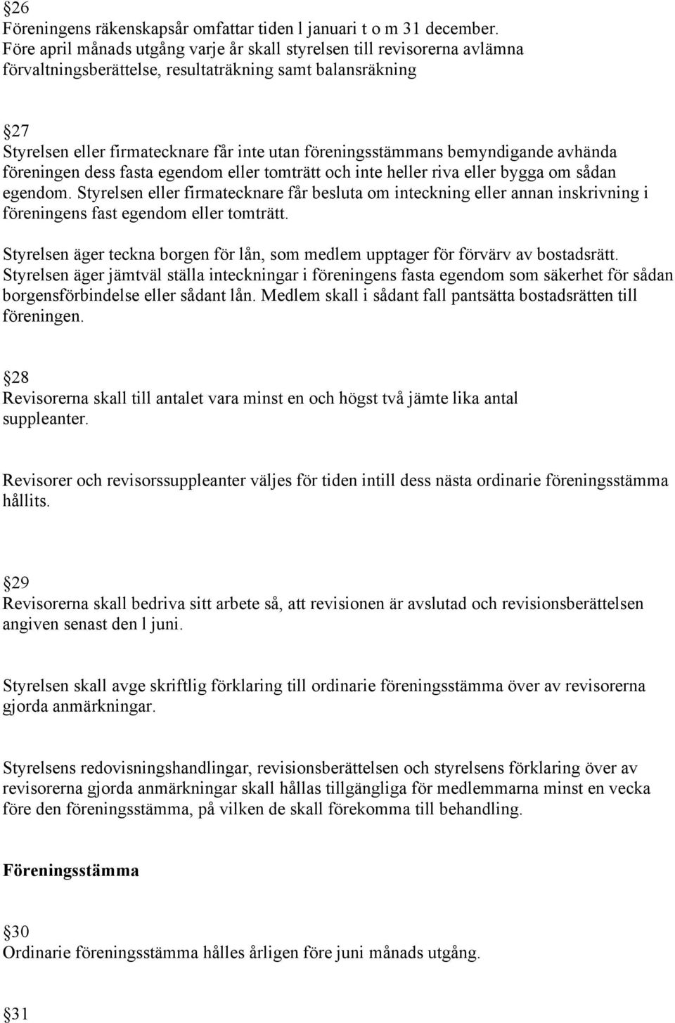 bemyndigande avhända föreningen dess fasta egendom eller tomträtt och inte heller riva eller bygga om sådan egendom.