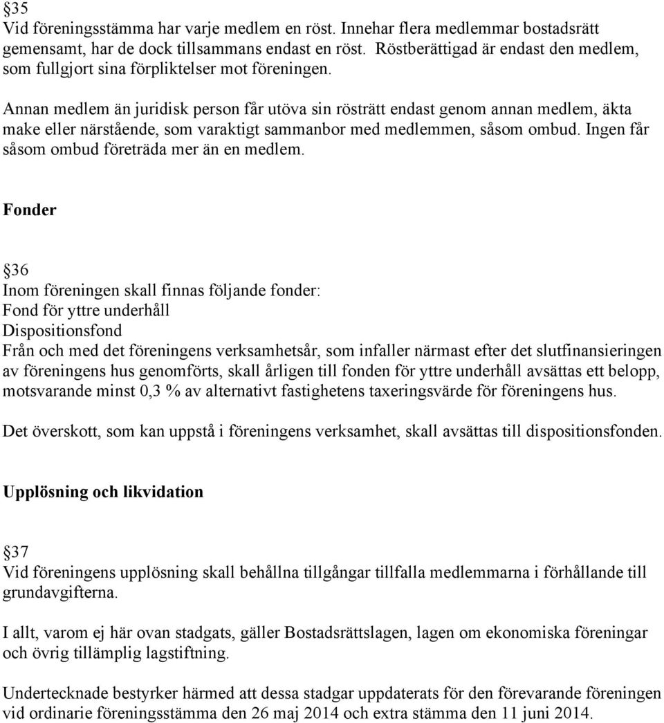 Annan medlem än juridisk person får utöva sin rösträtt endast genom annan medlem, äkta make eller närstående, som varaktigt sammanbor med medlemmen, såsom ombud.