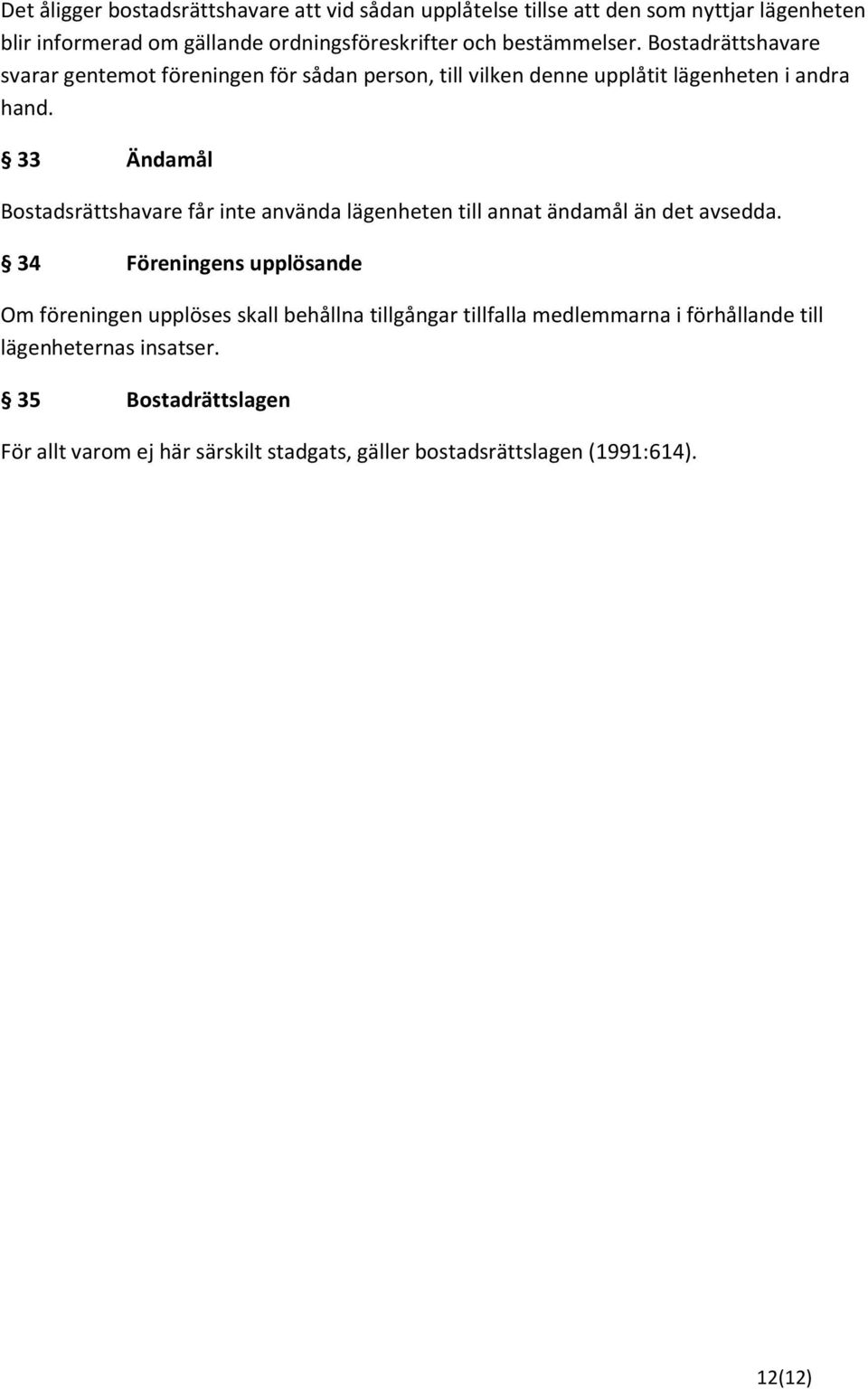 33 Ändamål Bostadsrättshavare får inte använda lägenheten till annat ändamål än det avsedda.