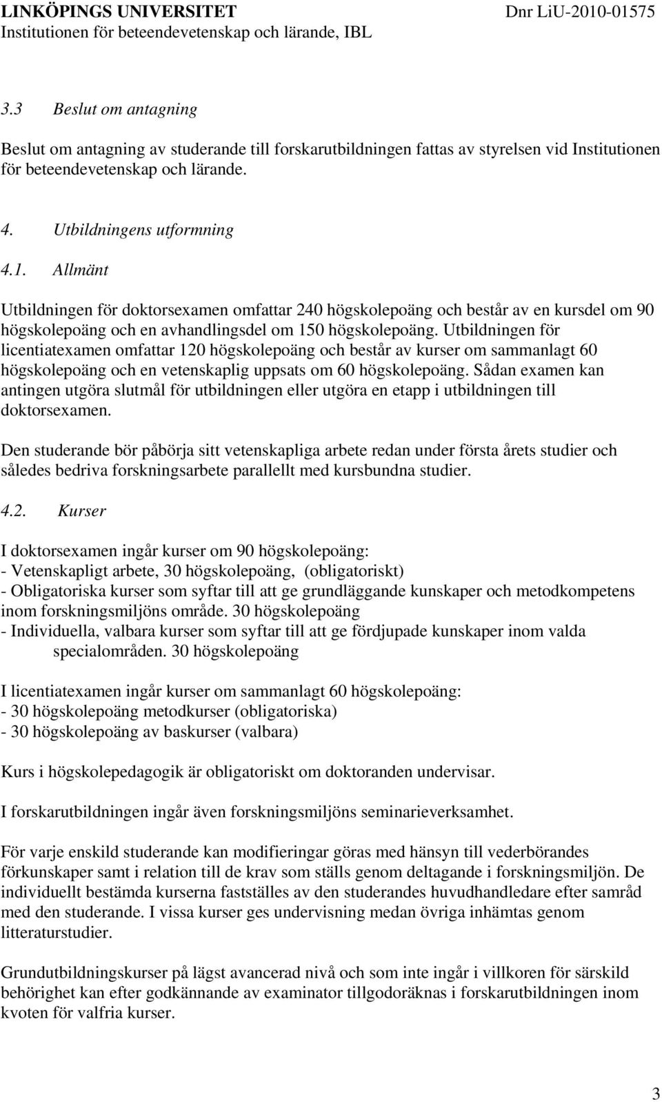 Utbildningen för licentiatexamen omfattar 120 högskolepoäng och består av kurser om sammanlagt 60 högskolepoäng och en vetenskaplig uppsats om 60 högskolepoäng.