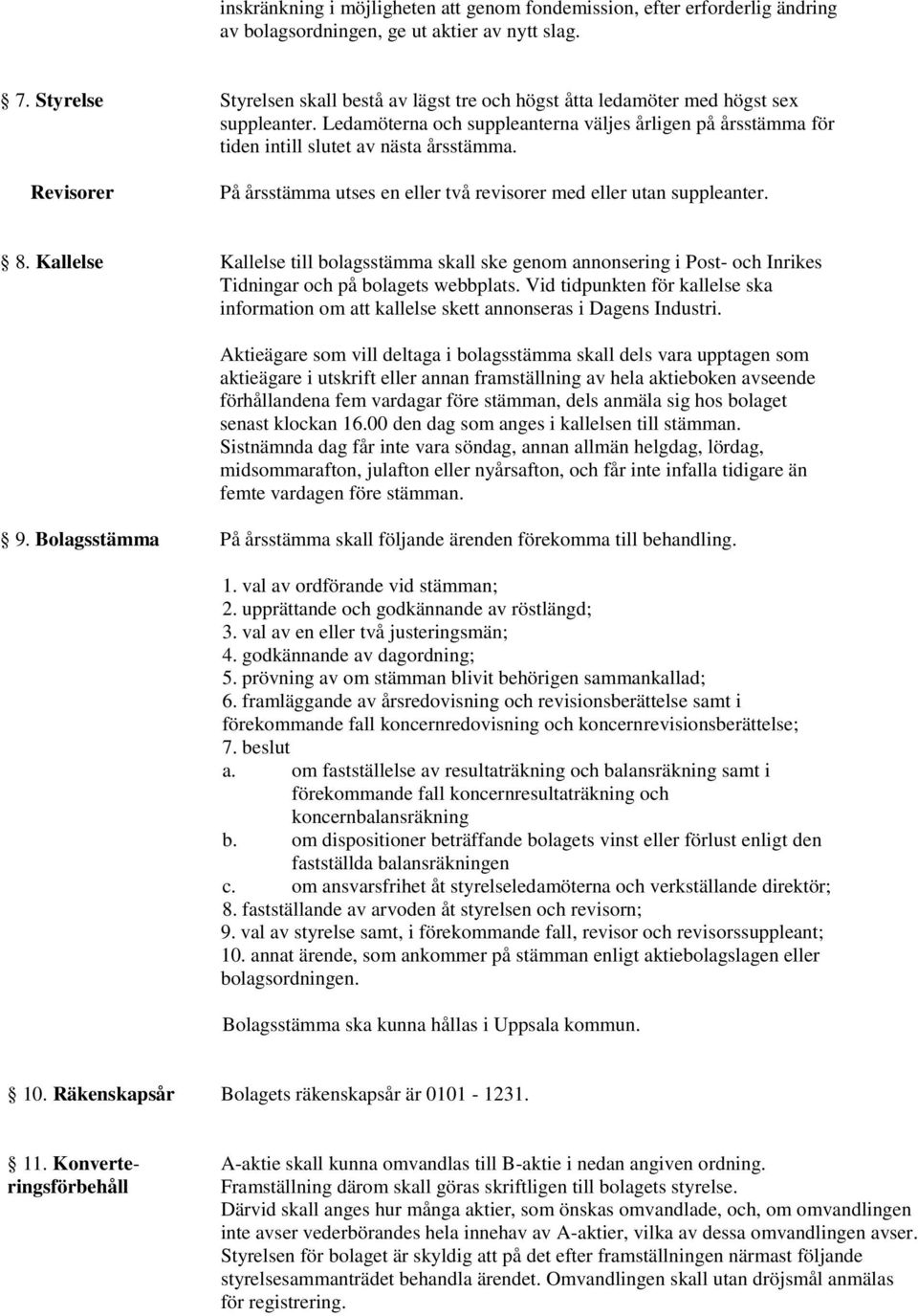 Revisorer På årsstämma utses en eller två revisorer med eller utan suppleanter. 8.