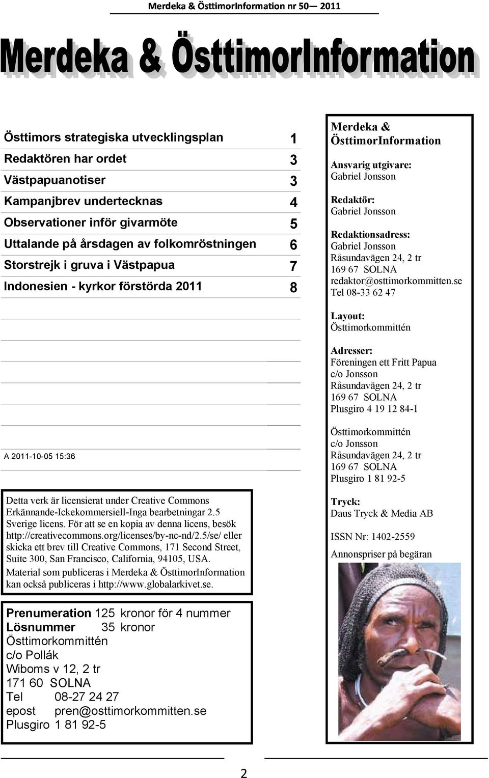 se Tel 08-33 62 47 Layout: Östtimorkommittén Adresser: Föreningen ett Fritt Papua c/o Jonsson Råsundavägen 24, 2 tr 169 67 SOLNA Plusgiro 4 19 12 84-1 A 2011-10-05 15:36 Detta verk är licensierat