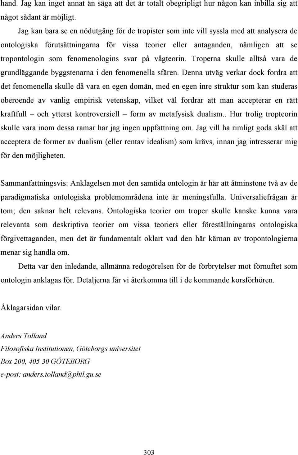 fenomenologins svar på vågteorin. Troperna skulle alltså vara de grundläggande byggstenarna i den fenomenella sfären.