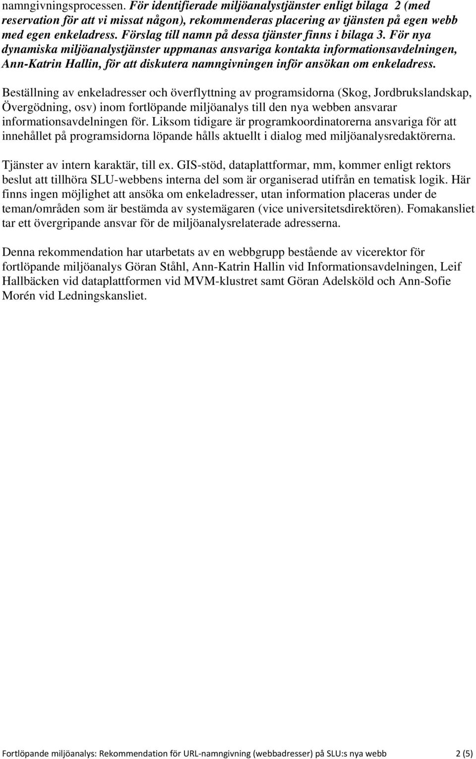 För nya dynamiska miljöanalystjänster uppmanas ansvariga kontakta informationsavdelningen, Ann-Katrin Hallin, för att diskutera namngivningen inför ansökan om enkeladress.