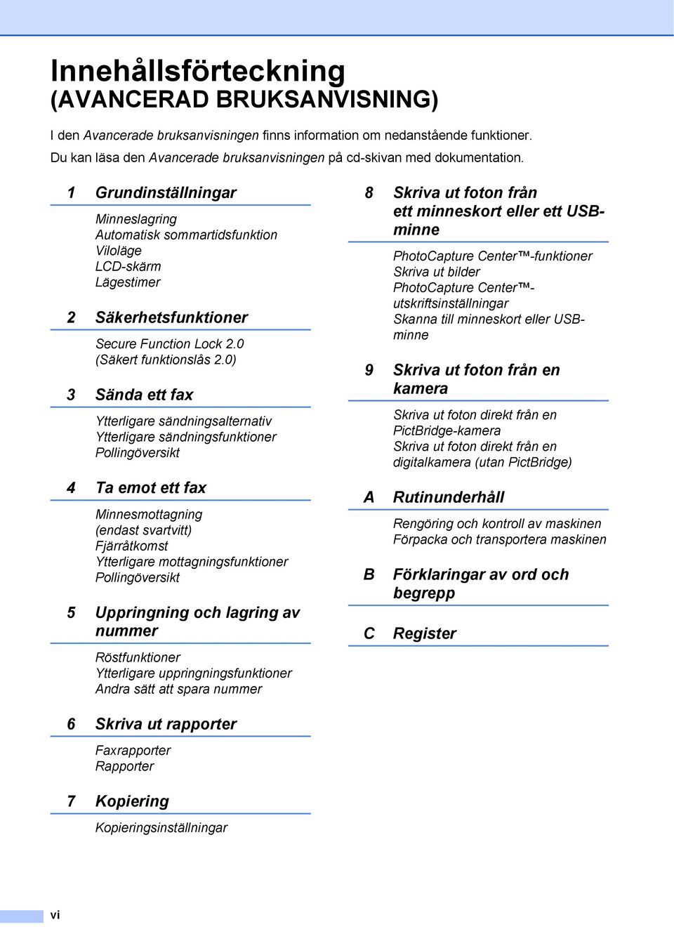 Grundinställningar Minneslagring Automatisk sommartidsfunktion Viloläge LCD-skärm Lägestimer 2 Säkerhetsfunktioner Secure Function Lock 2.0 (Säkert funktionslås 2.