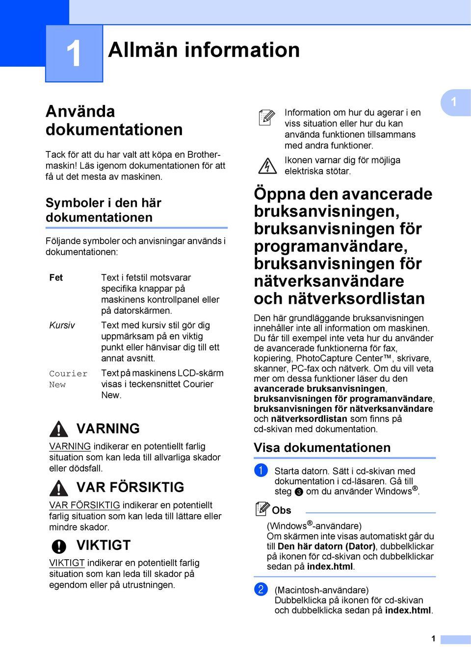 datorskärmen. Text med kursiv stil gör dig uppmärksam på en viktig punkt eller hänvisar dig till ett annat avsnitt. Text på maskinens LCD-skärm visas i teckensnittet Courier New.