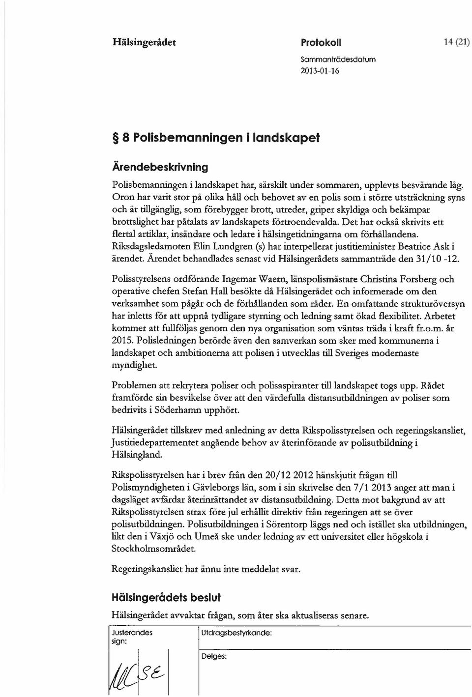 landskapets förtroendevalda. Det har också skrivits ett flertal artiklar, insändare och ledare i hälsingetidningarna om förhallandena.