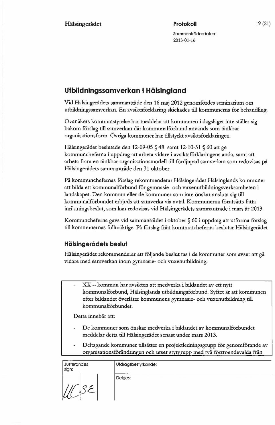 Ovanåkers kommunstyrelse har meddelat att kommunen i dagsläget inte ställer sig bakom förslag till samverkan där kommunalförbund används som tänkbar organisationsform.