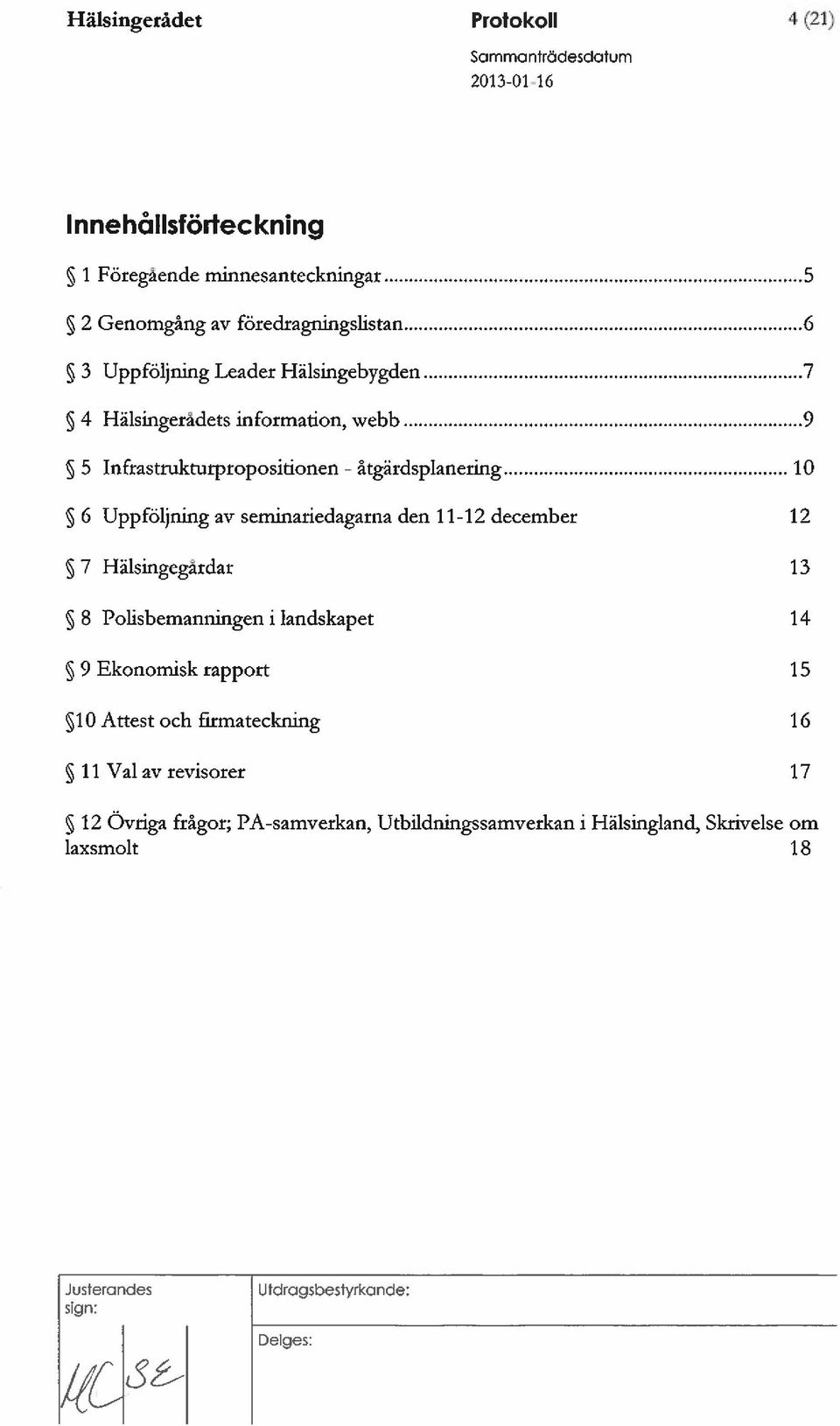 seminariedagarna den 11-12 december 12 7 Hälsingegardar 13 8 Polisbemanningen i landskapet 14 9 Ekonomisk rapport 15 10 Attest och