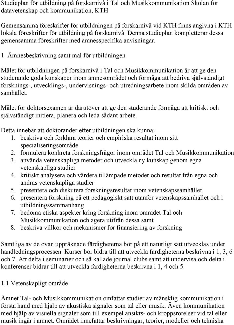 Ämnesbeskrivning samt mål för utbildningen Målet för utbildningen på forskarnivå i Tal och Musikkommunikation är att ge den studerande goda kunskaper inom ämnesområdet och förmåga att bedriva