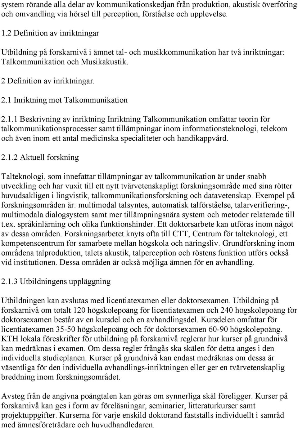 1.1 Beskrivning av inriktning Inriktning Talkommunikation omfattar teorin för talkommunikationsprocesser samt tillämpningar inom informationsteknologi, telekom och även inom ett antal medicinska