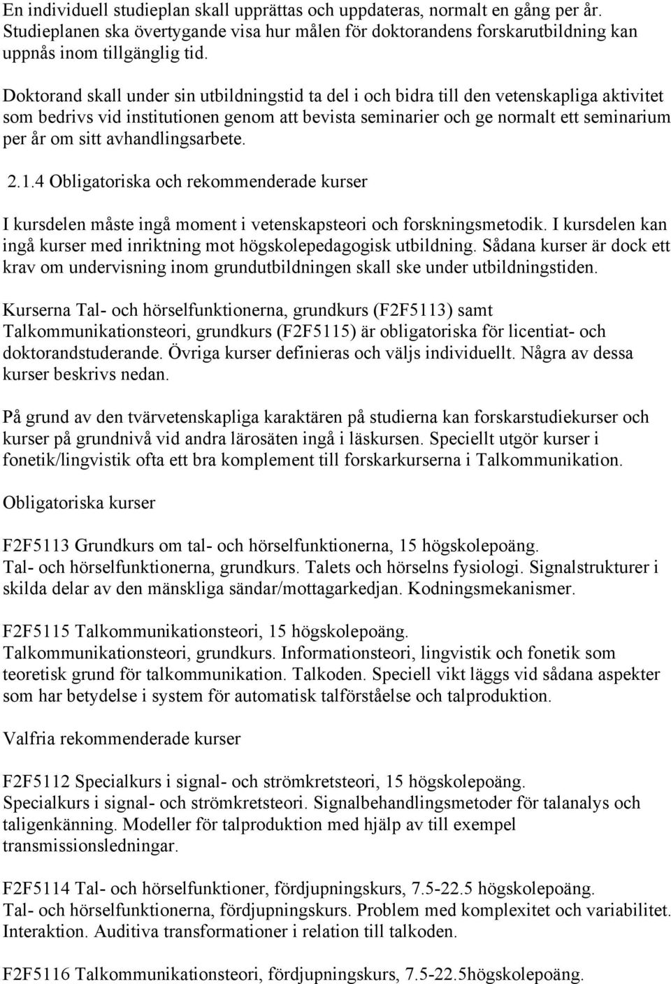 avhandlingsarbete. 2.1.4 Obligatoriska och rekommenderade kurser I kursdelen måste ingå moment i vetenskapsteori och forskningsmetodik.