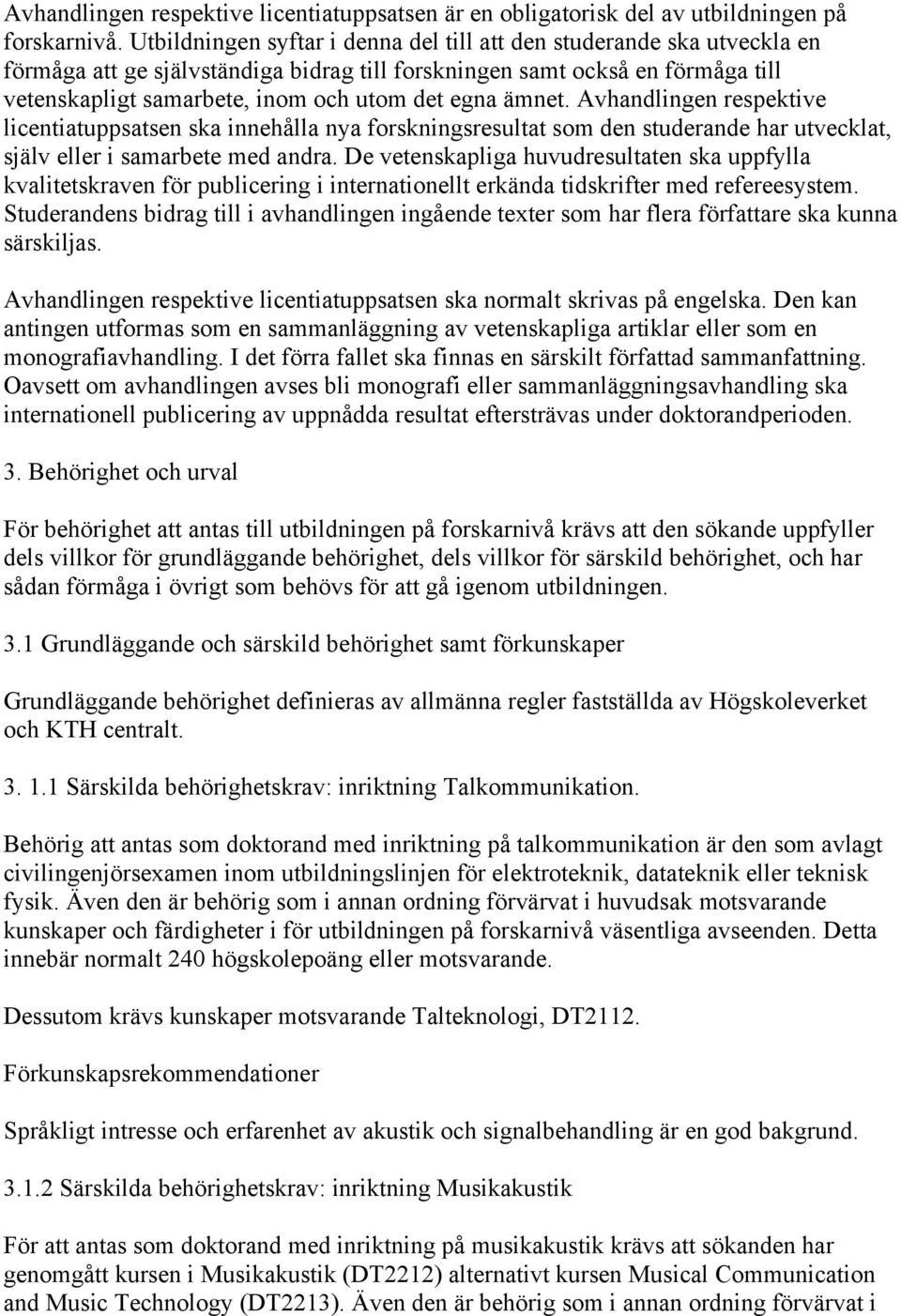 ämnet. Avhandlingen respektive licentiatuppsatsen ska innehålla nya forskningsresultat som den studerande har utvecklat, själv eller i samarbete med andra.