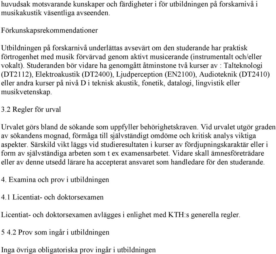 Studeranden bör vidare ha genomgått åtminstone två kurser av : Talteknologi (DT2112), Elektroakustik (DT2400), Ljudperception (EN2100), Audioteknik (DT2410) eller andra kurser på nivå D i teknisk