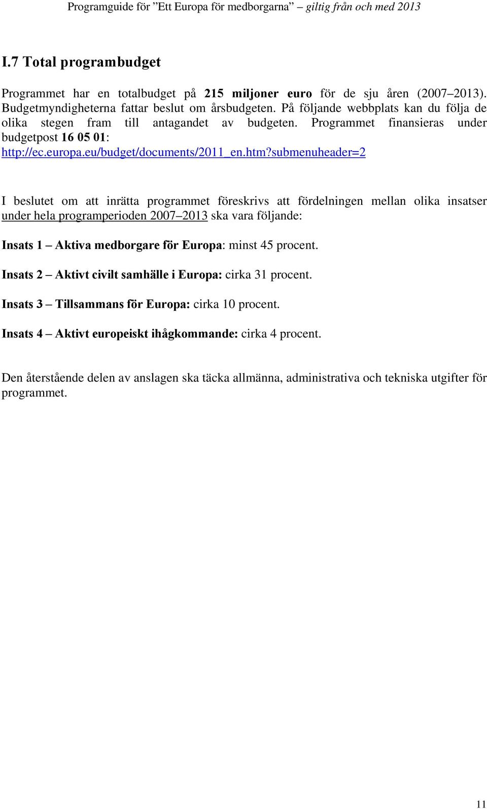 submenuheader=2 I beslutet om att inrätta programmet föreskrivs att fördelningen mellan olika insatser under hela programperioden 2007 2013 ska vara följande: Insats 1 Aktiva medborgare för Europa: