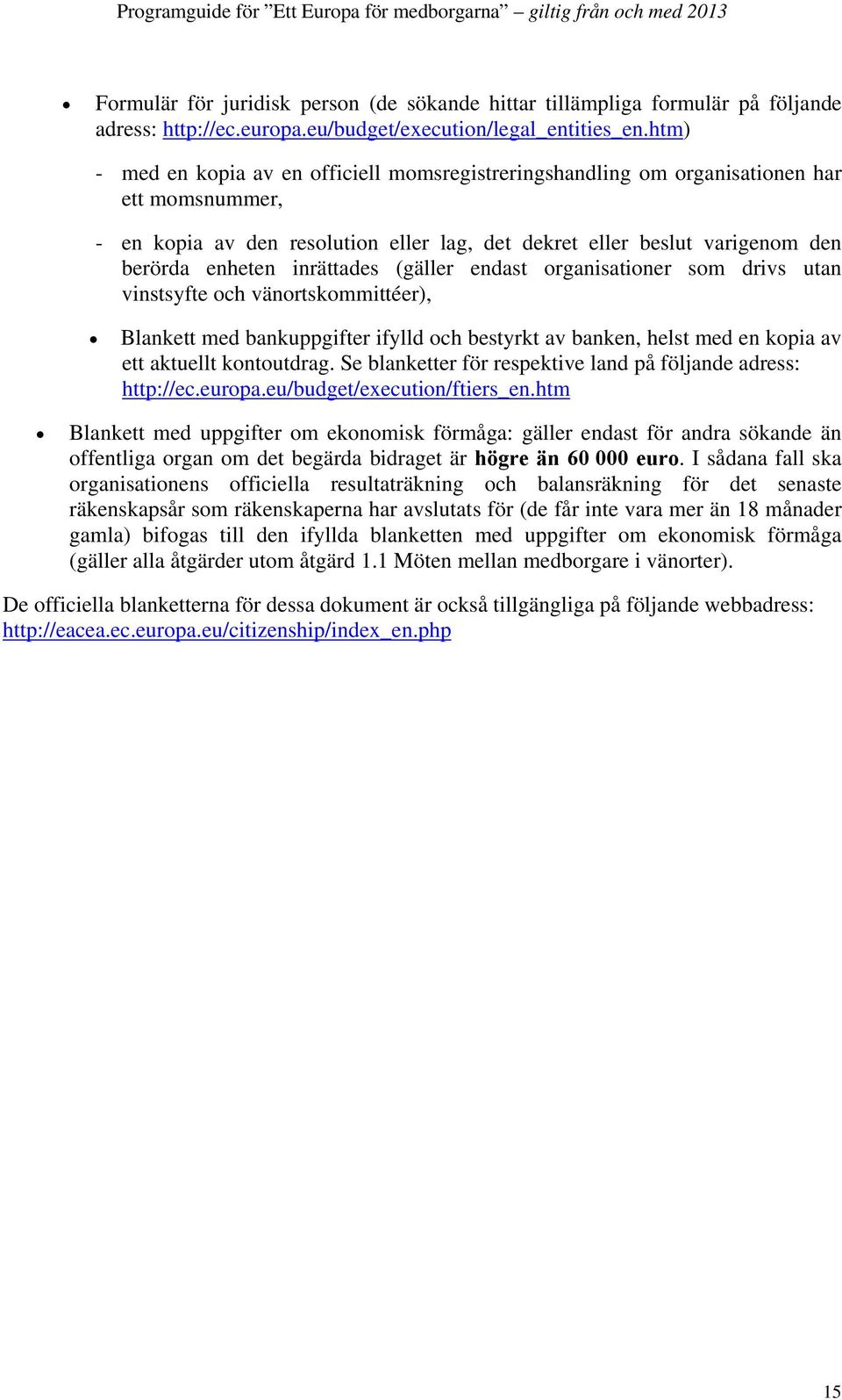 inrättades (gäller endast organisationer som drivs utan vinstsyfte och vänortskommittéer), Blankett med bankuppgifter ifylld och bestyrkt av banken, helst med en kopia av ett aktuellt kontoutdrag.