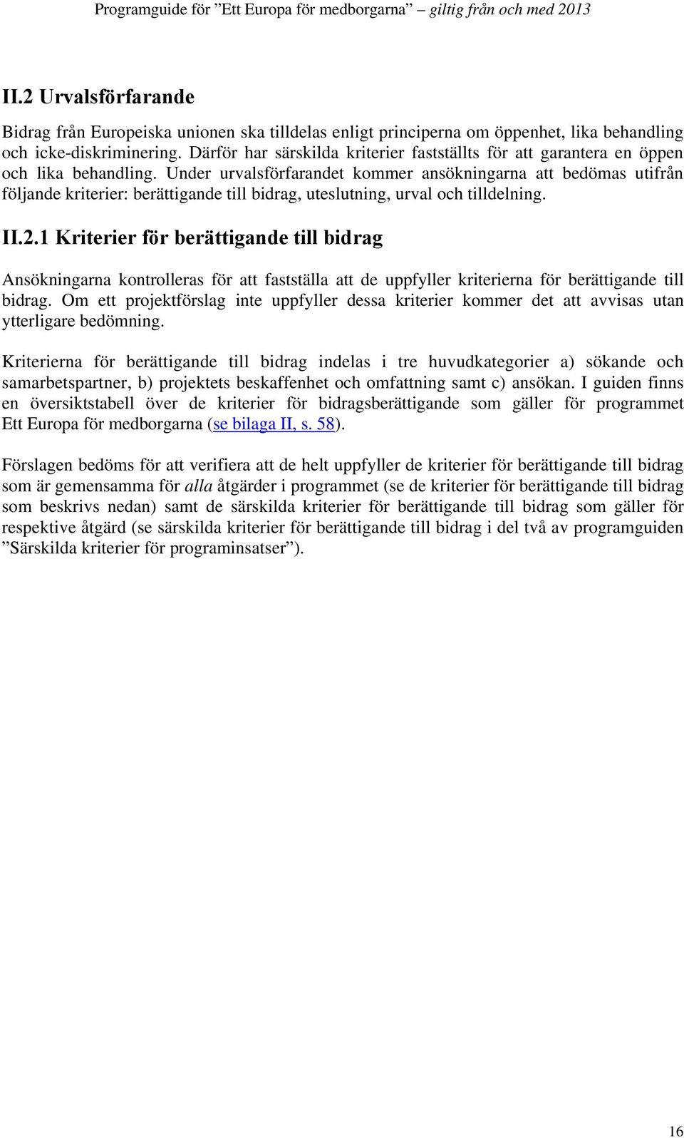 Under urvalsförfarandet kommer ansökningarna att bedömas utifrån följande kriterier: berättigande till bidrag, uteslutning, urval och tilldelning. II.2.