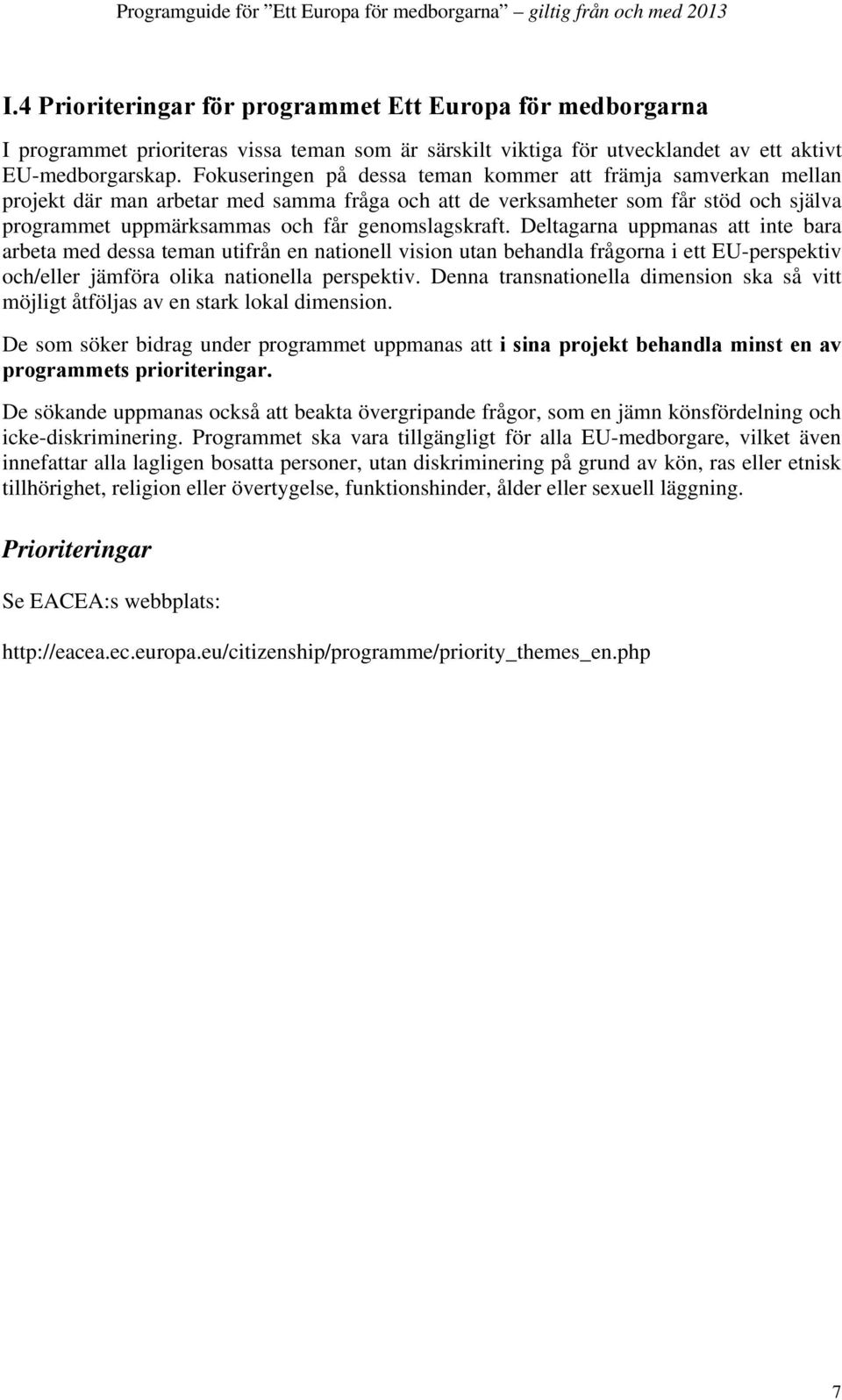 Deltagarna uppmanas att inte bara arbeta med dessa teman utifrån en nationell vision utan behandla frågorna i ett EU-perspektiv och/eller jämföra olika nationella perspektiv.