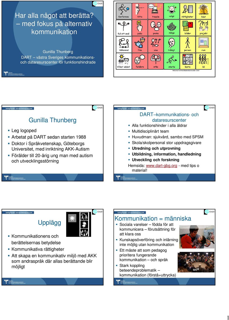 Göteborgs Universitet, med inriktning AKK-Autism Förälder till 20-årig ung man med autism och utvecklingsstörning DART s- och dataresurscenter Alla funktionshinder i alla åldrar Multidisciplinärt