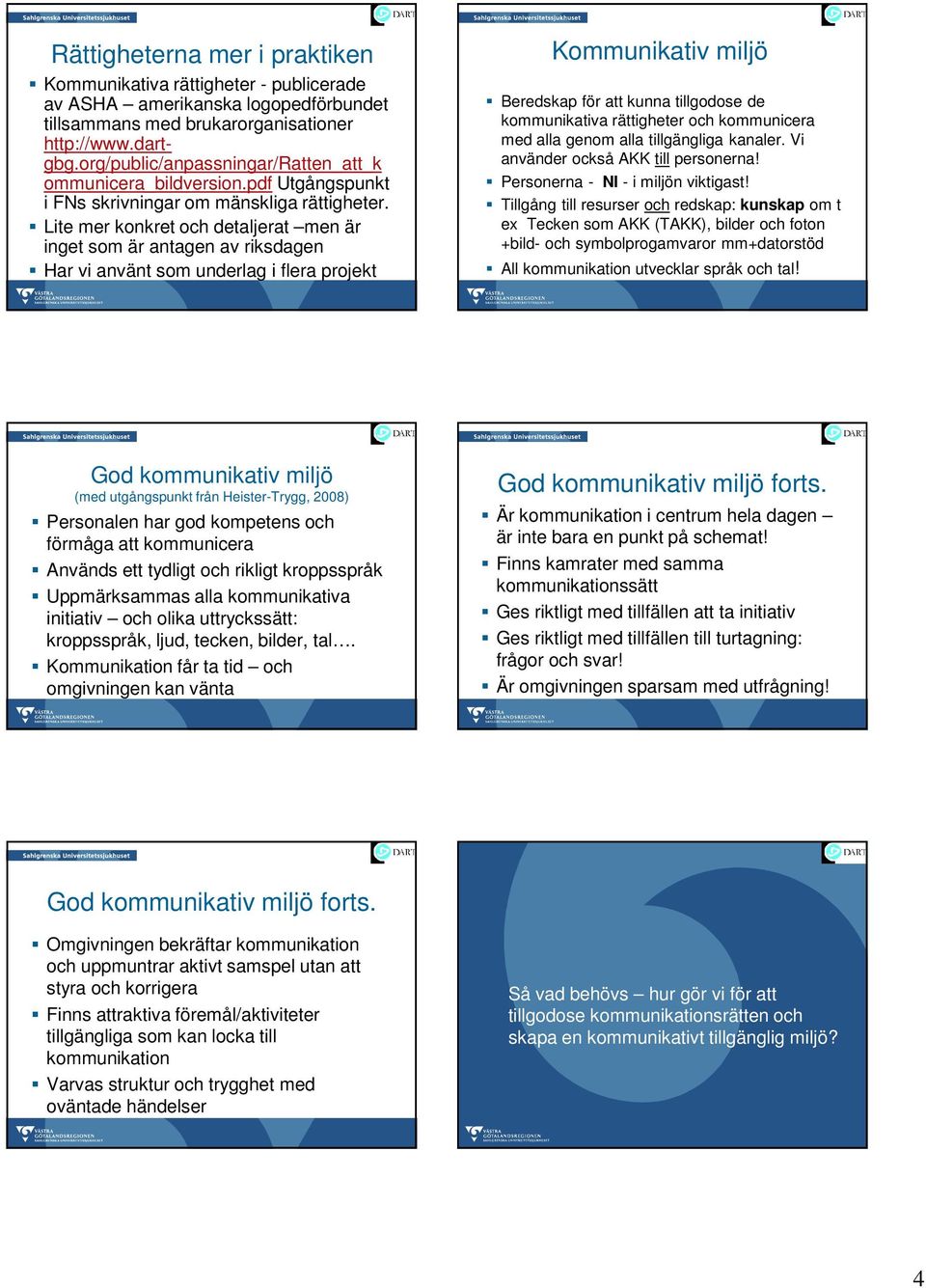 Lite mer konkret och detaljerat men är inget som är antagen av riksdagen Har vi använt som underlag i flera projekt Kommunikativ miljö Beredskap för att kunna tillgodose de kommunikativa rättigheter