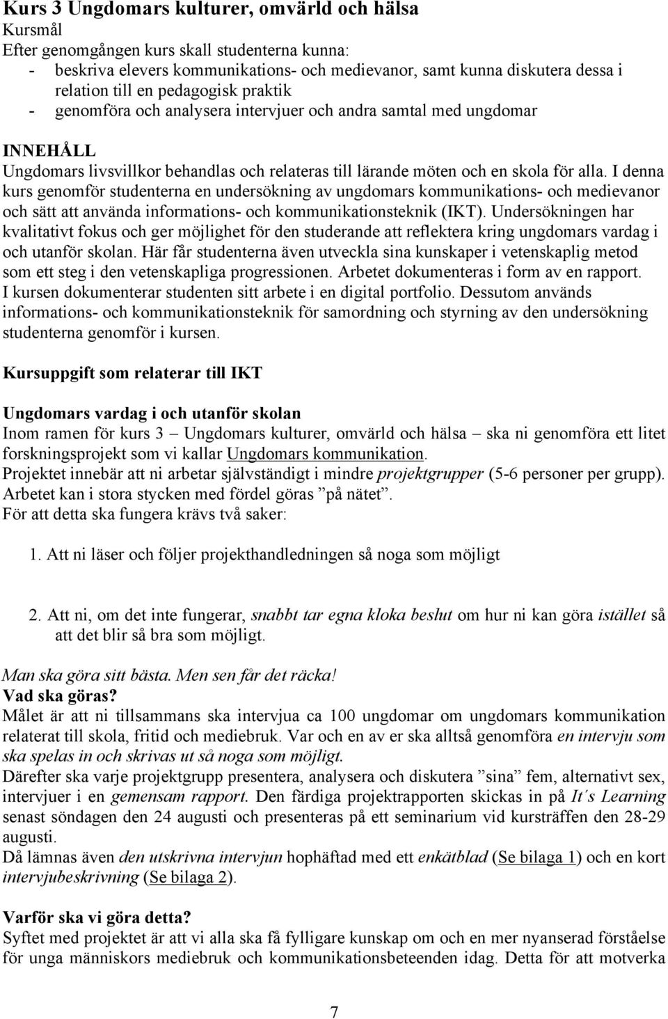 I denna kurs genomför studenterna en undersökning av ungdomars kommunikations- och medievanor och sätt att använda informations- och kommunikationsteknik (IKT).