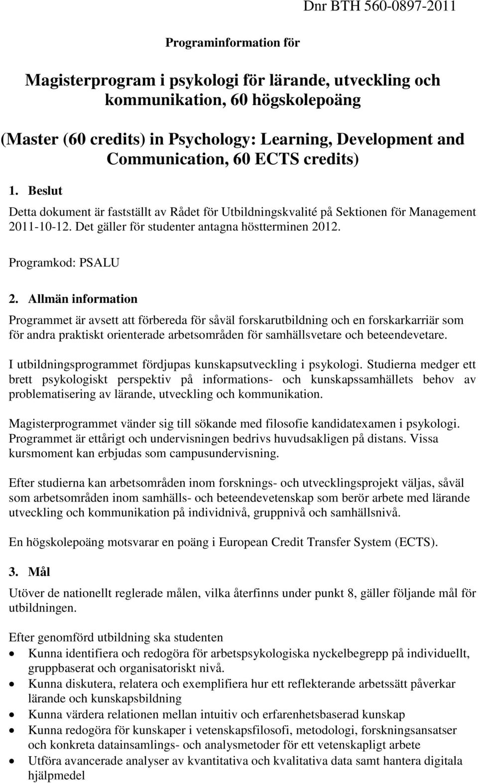 Allmän information Programmet är avsett att förbereda för såväl forskarutbildning och en forskarkarriär som för andra praktiskt orienterade arbetsområden för samhällsvetare och beteendevetare.