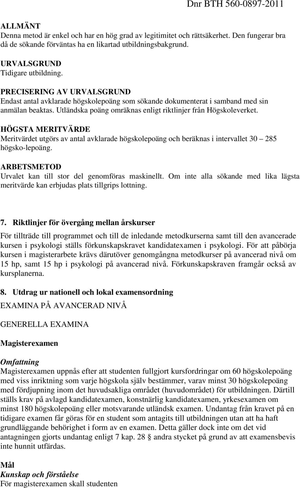 HÖGSTA MERITVÄRDE Meritvärdet utgörs av antal avklarade högskolepoäng och beräknas i intervallet 30 285 högsko-lepoäng. ARBETSMETOD Urvalet kan till stor del genomföras maskinellt.