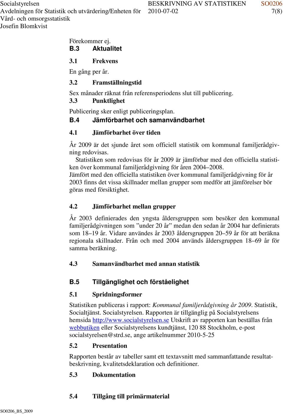 1 Jämförbarhet över tiden År 2009 är det sjunde året som officiell statistik om kommunal familjerådgivning redovisas.