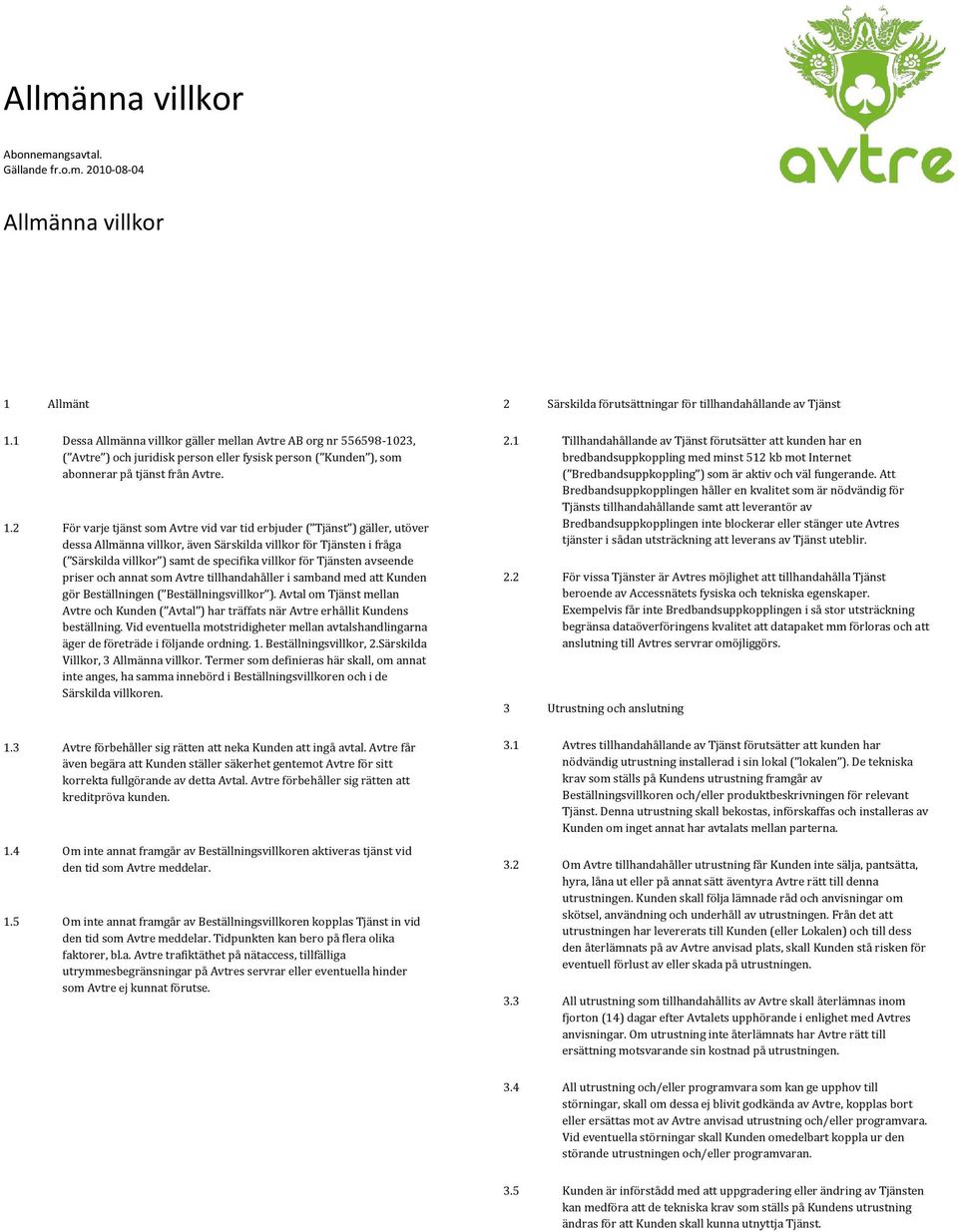 2 För varje tjänst som Avtre vid var tid erbjuder ( Tjänst ) gäller, utöver dessa Allmänna villkor, även Särskilda villkor för Tjänsten i fråga ( Särskilda villkor ) samt de specifika villkor för
