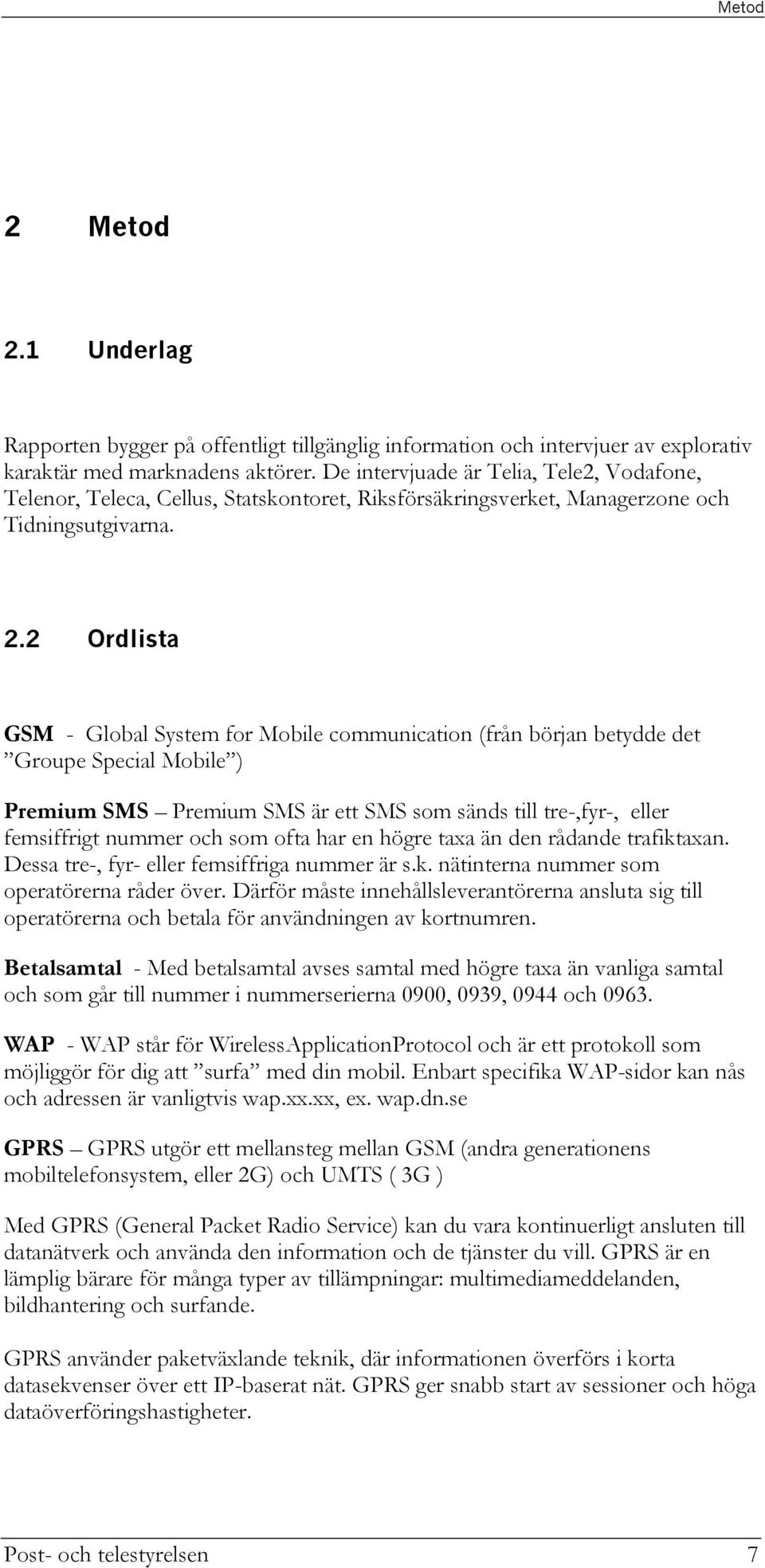 2 Ordlista GSM - Global System for Mobile communication (från början betydde det Groupe Special Mobile ) Premium SMS Premium SMS är ett SMS som sänds till tre-,fyr-, eller femsiffrigt nummer och som