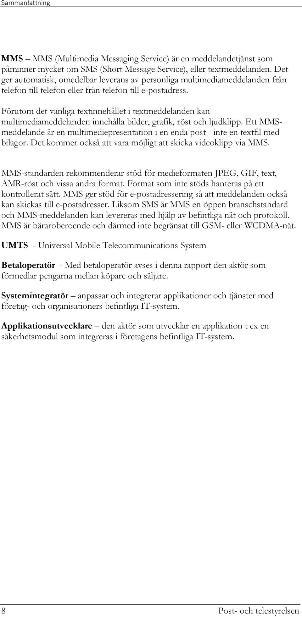 Förutom det vanliga textinnehållet i textmeddelanden kan multimediameddelanden innehålla bilder, grafik, röst och ljudklipp.