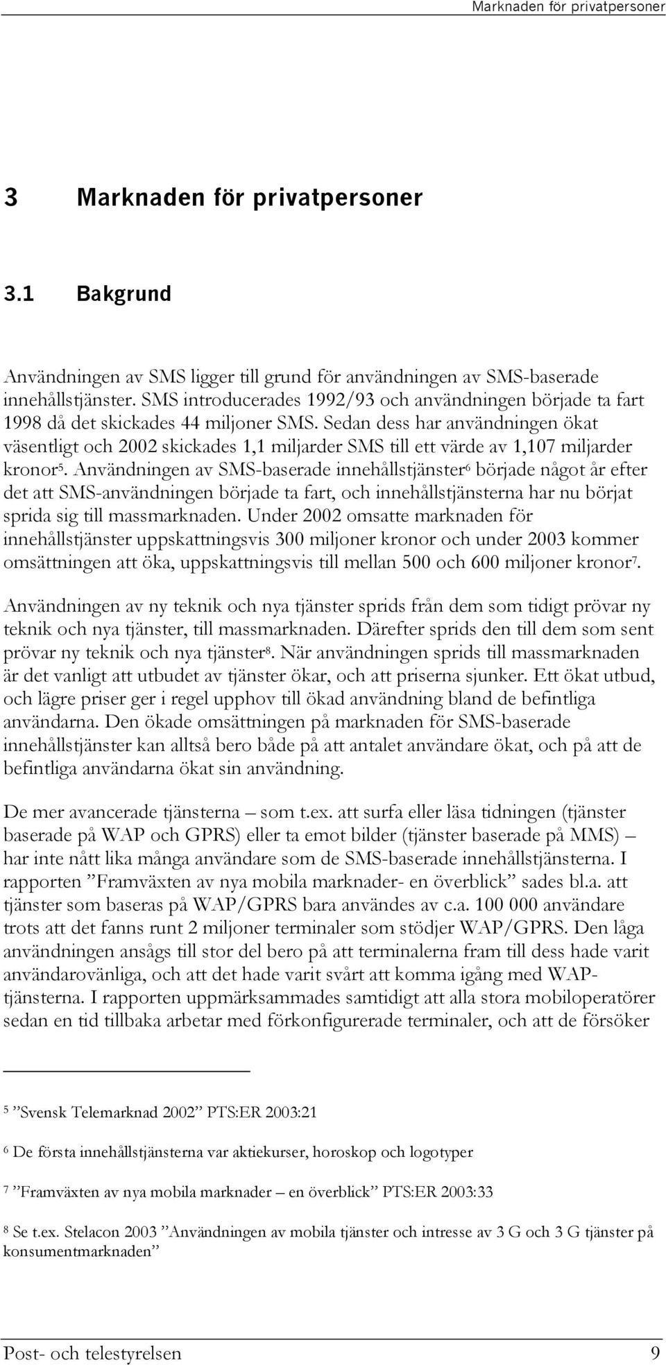 Sedan dess har användningen ökat väsentligt och 2002 skickades 1,1 miljarder SMS till ett värde av 1,107 miljarder kronor 5.