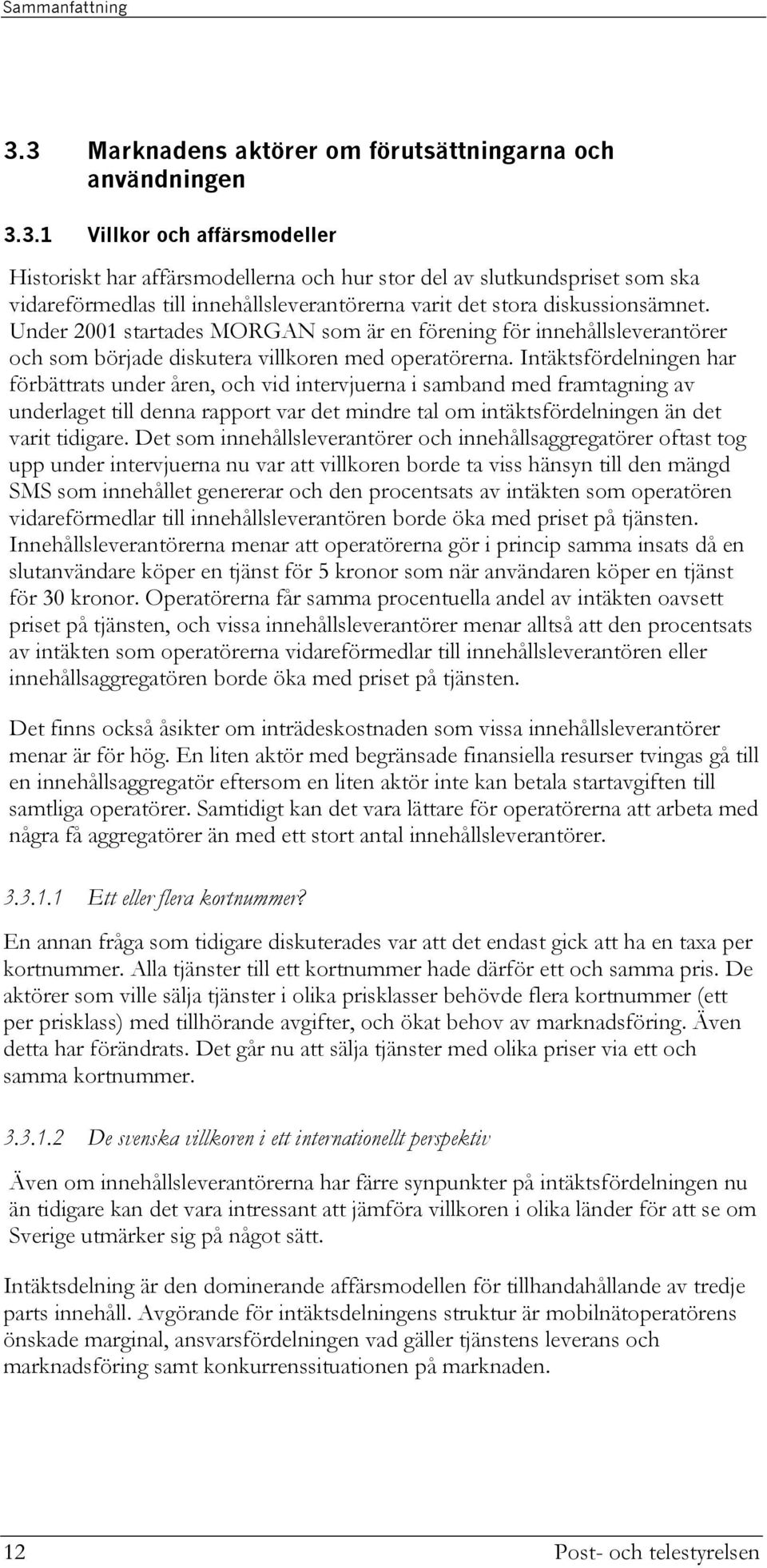 Intäktsfördelningen har förbättrats under åren, och vid intervjuerna i samband med framtagning av underlaget till denna rapport var det mindre tal om intäktsfördelningen än det varit tidigare.