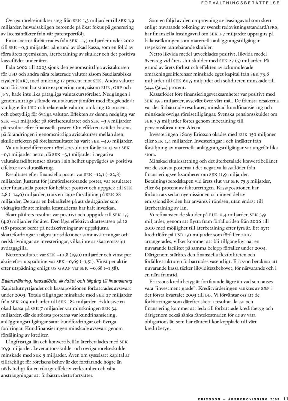 kassaflödet under året. Från 2002 till 2003 sjönk den genomsnittliga avistakursen för USD och andra nära relaterade valutor såsom Saudiarabiska riyaler (SAR), med omkring 17 procent mot SEK.