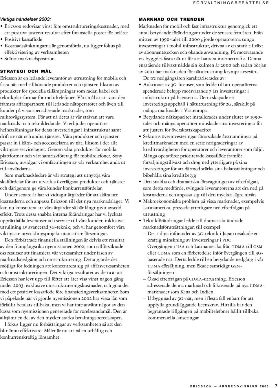 STRATEGI OCH MÅL Ericsson är en ledande leverantör av utrustning för mobila och fasta nät med tillhörande produkter och tjänster, liksom av produkter för speciella tillämpningar som radar, kabel och